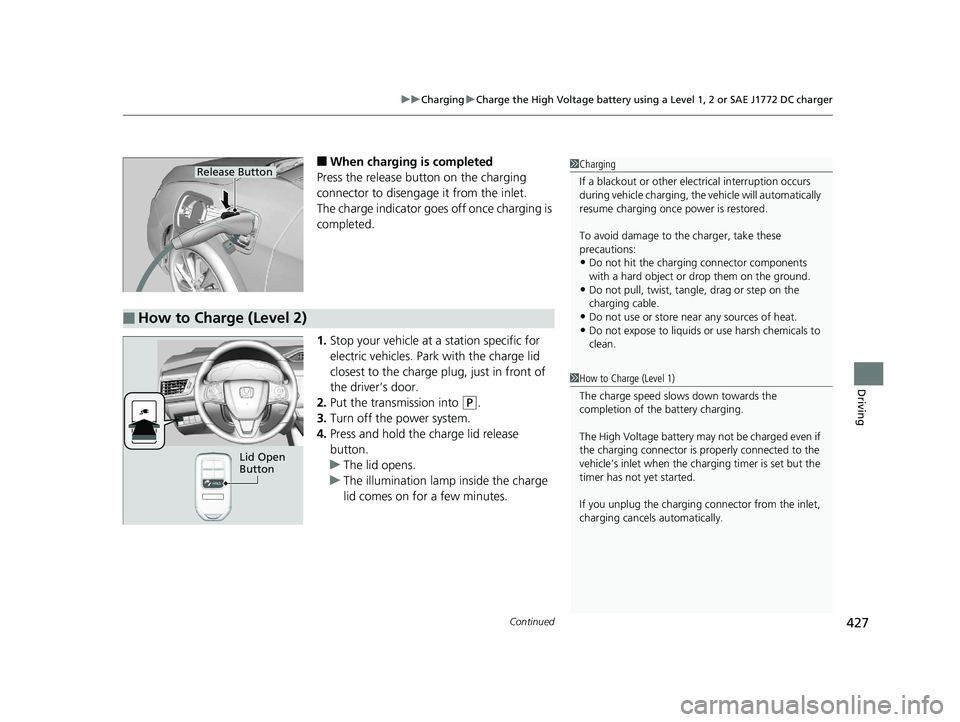 HONDA CLARITY ELECTRIC 2017  Owners Manual (in English) Continued427
uuCharging uCharge the High Voltage battery using a Level 1, 2 or SAE J1772 DC charger
Driving
■When charging is completed
Press the release button on the charging 
connector to disenga