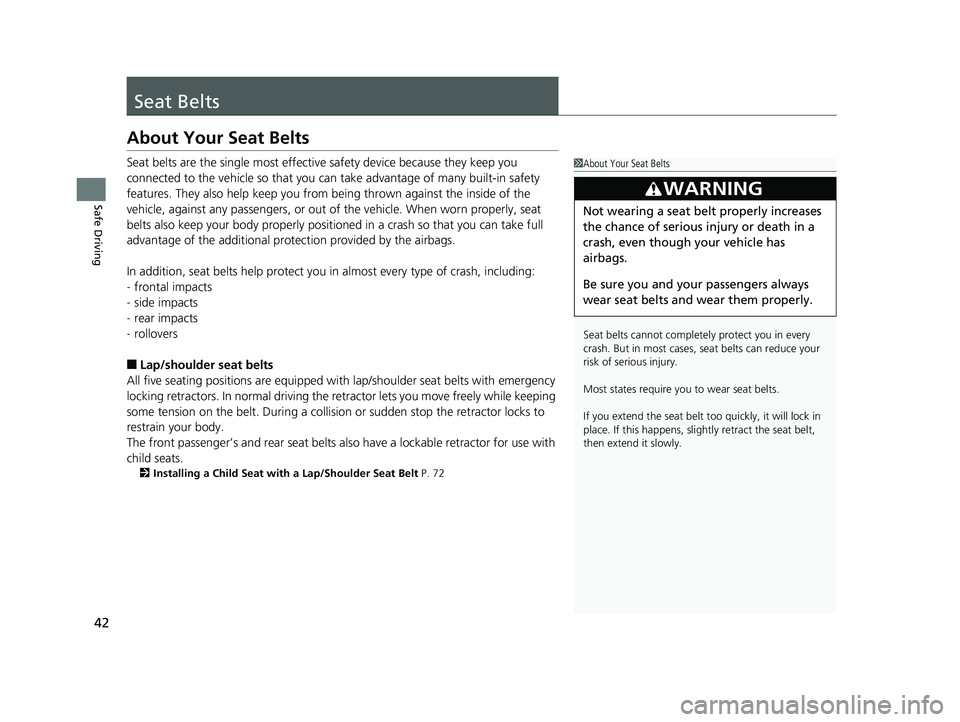 HONDA CLARITY ELECTRIC 2017  Owners Manual (in English) 42
Safe Driving
Seat Belts
About Your Seat Belts
Seat belts are the single most effective safety device because they keep you 
connected to the vehicle so  that you can take advantage of many built-in