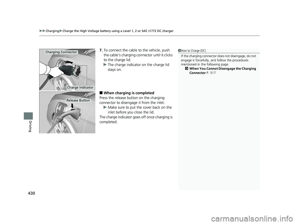 HONDA CLARITY ELECTRIC 2017  Owners Manual (in English) uuCharging uCharge the High Voltage battery using a Level 1, 2 or SAE J1772 DC charger
430
Driving
7. To connect the cable to the vehicle, push 
the cable’s charging conn ector until it clicks 
to t
