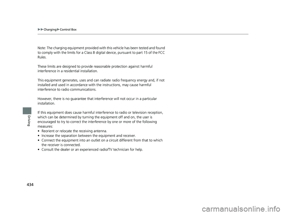HONDA CLARITY ELECTRIC 2017  Owners Manual (in English) 434
uuCharging uControl Box
Driving
Note: The charging equipment provided with this vehicle has been tested and found 
to comply with the limits fo r a Class B digital device, pursuant to part 15 of t