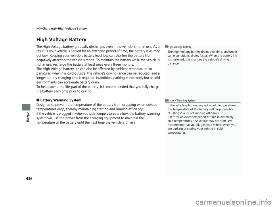 HONDA CLARITY ELECTRIC 2017  Owners Manual (in English) 436
uuCharging uHigh Voltage Battery
Driving
High Voltage Battery
The High Voltage battery gradually discharges  even if the vehicle is not in use. As a 
result, if your vehicle is parked for an ex te