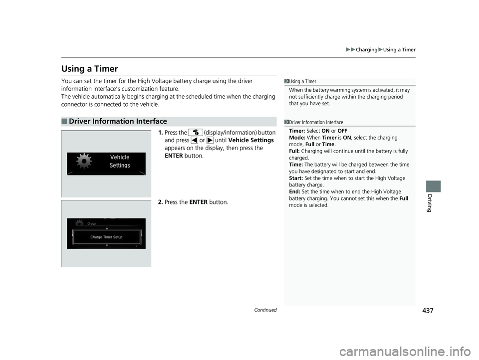 HONDA CLARITY ELECTRIC 2017  Owners Manual (in English) 437
uuCharging uUsing a Timer
Continued
Driving
Using a Timer
You can set the timer for the High Volt age battery charge using the driver 
information interface’s  customization feature.
The vehicle