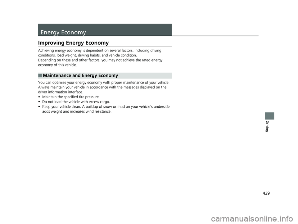 HONDA CLARITY ELECTRIC 2017  Owners Manual (in English) 439
Driving
Energy Economy
Improving Energy Economy
Achieving energy economy is dependent on several factors, including driving 
conditions, load weight, driving habits, and vehicle condition.
Dependi