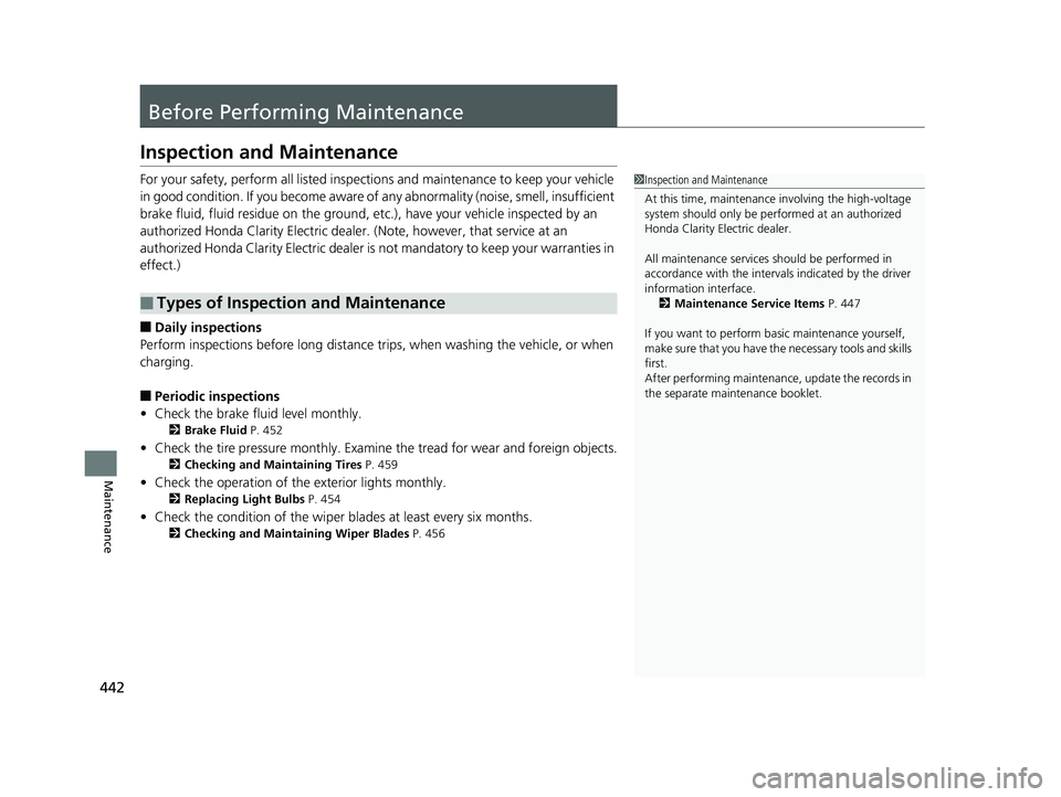 HONDA CLARITY ELECTRIC 2017  Owners Manual (in English) 442
Maintenance
Before Performing Maintenance
Inspection and Maintenance
For your safety, perform all listed inspections and maintenance to keep your vehicle 
in good condition. If you become aware of