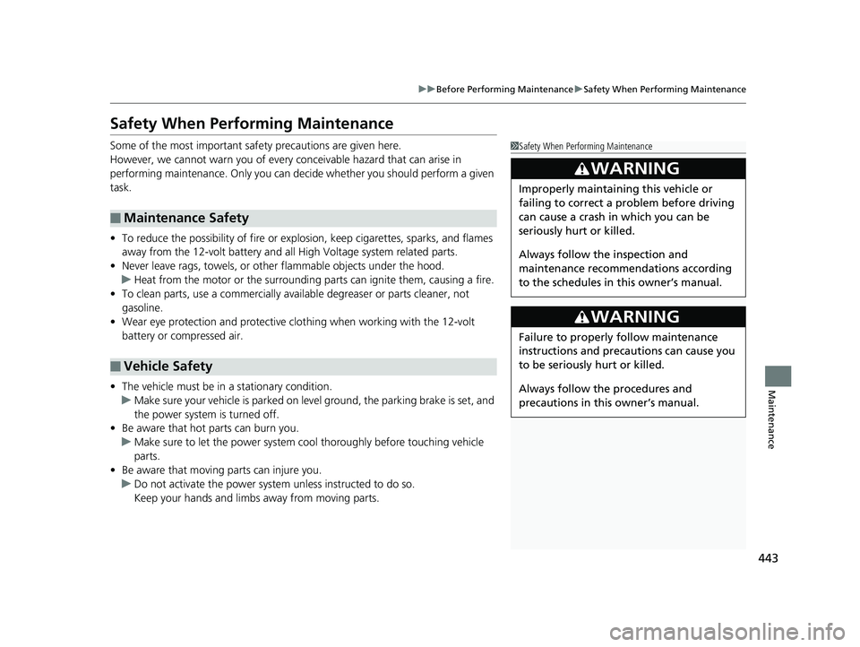 HONDA CLARITY ELECTRIC 2017  Owners Manual (in English) 443
uuBefore Performing Maintenance uSafety When Performing Maintenance
Maintenance
Safety When Performing Maintenance
Some of the most important safe ty precautions are given here.
However, we cannot