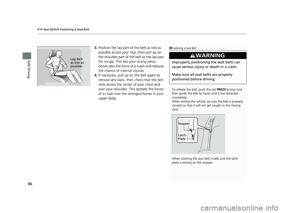 HONDA CLARITY ELECTRIC 2017  Owners Manual (in English) uuSeat Belts uFastening a Seat Belt
46
Safe Driving
3. Position the lap part of the belt as low as 
possible across your hips, then pull up on 
the shoulder part of the belt so the lap part 
fits snug
