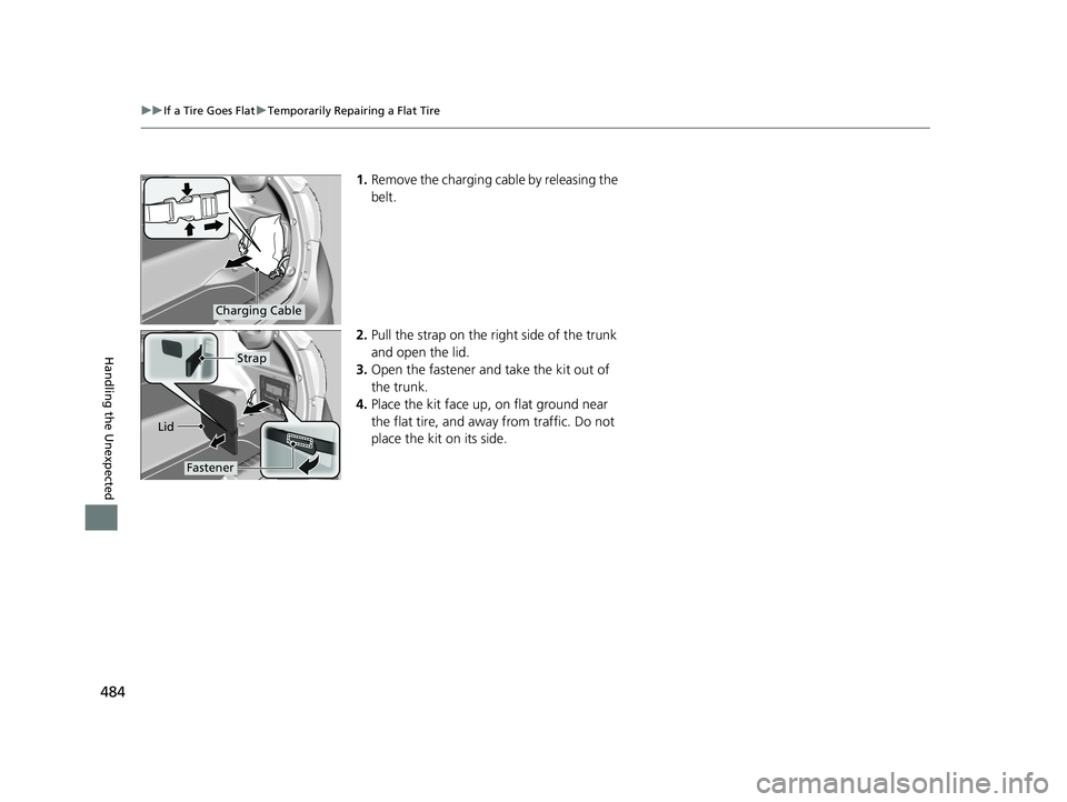 HONDA CLARITY ELECTRIC 2017  Owners Manual (in English) 484
uuIf a Tire Goes Flat uTemporarily Repairing a Flat Tire
Handling the Unexpected
1. Remove the charging cable by releasing the 
belt.
2. Pull the strap on the right side of the trunk 
and open the
