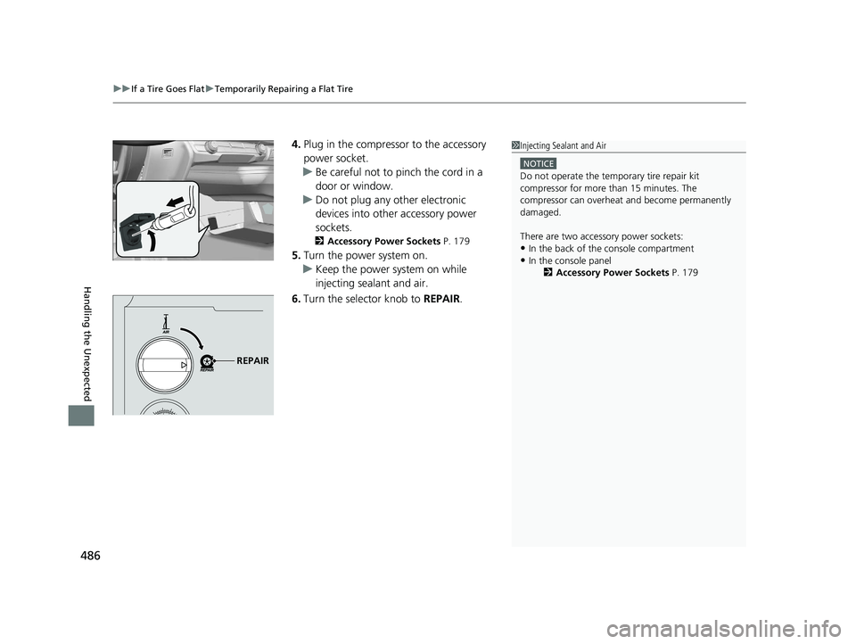 HONDA CLARITY ELECTRIC 2017  Owners Manual (in English) uuIf a Tire Goes Flat uTemporarily Repairing a Flat Tire
486
Handling the Unexpected
4. Plug in the compressor to the accessory 
power socket.
u Be careful not to pinch the cord in a 
door or window.
