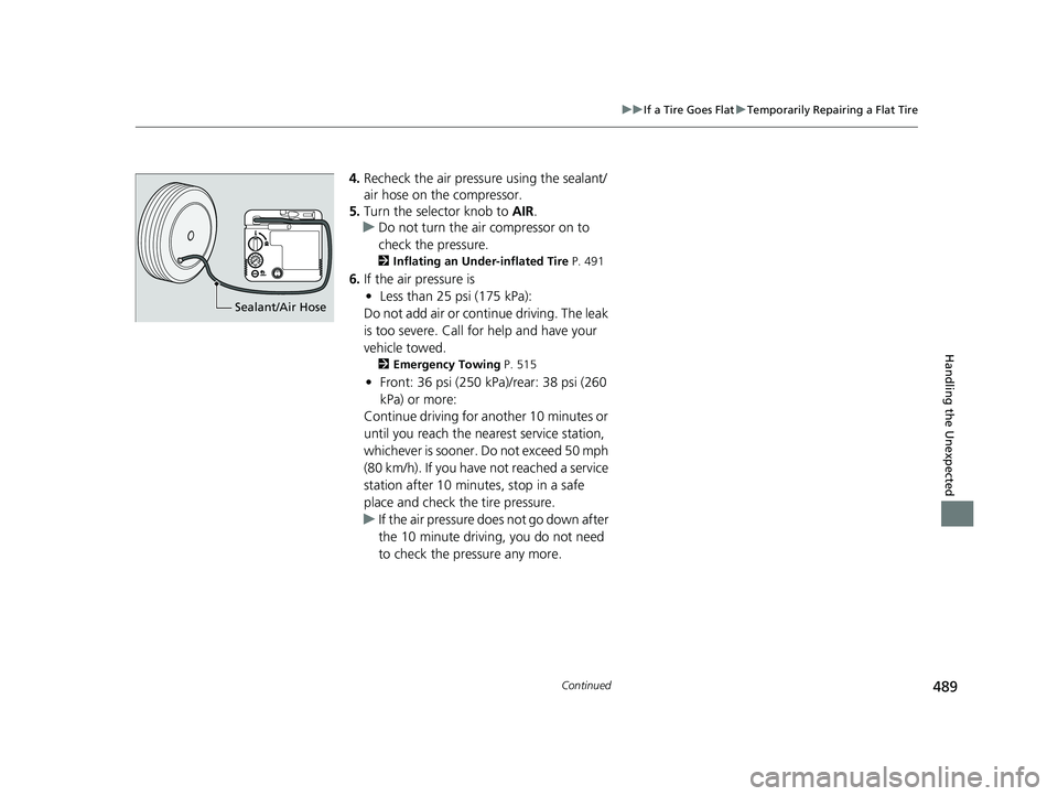 HONDA CLARITY ELECTRIC 2017  Owners Manual (in English) 489
uuIf a Tire Goes Flat uTemporarily Repairing a Flat Tire
Continued
Handling the Unexpected
4. Recheck the air pressure using the sealant/
air hose on the compressor.
5. Turn the selector knob to  