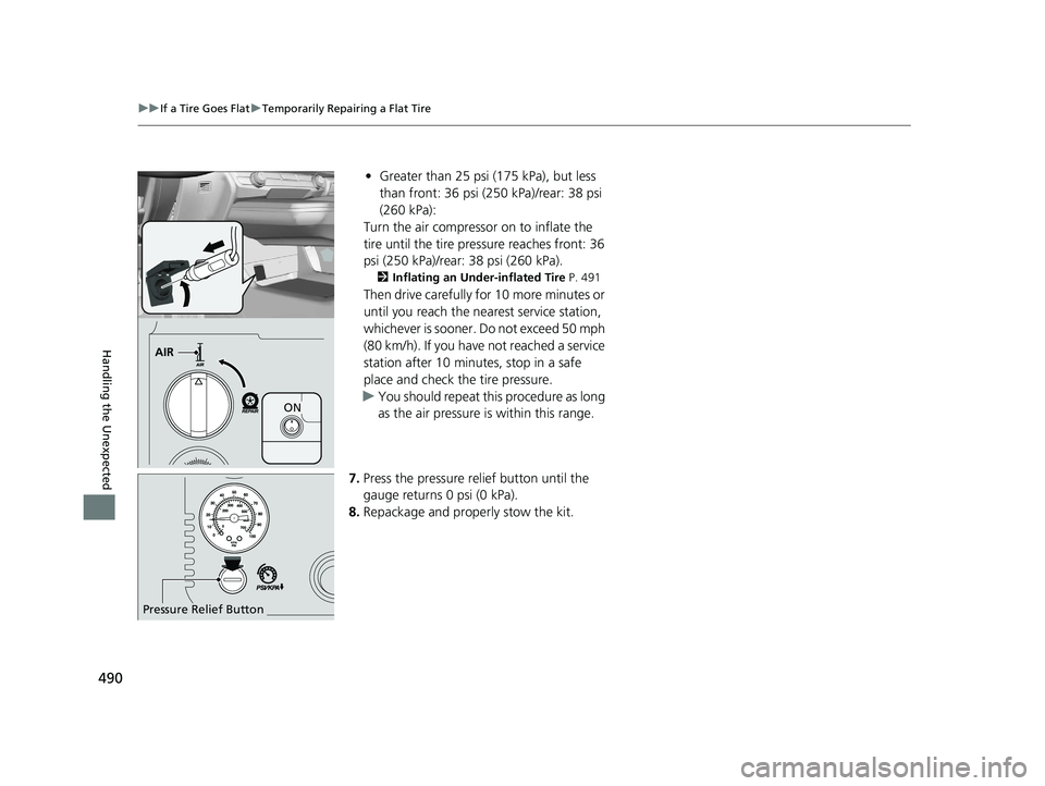 HONDA CLARITY ELECTRIC 2017  Owners Manual (in English) 490
uuIf a Tire Goes Flat uTemporarily Repairing a Flat Tire
Handling the Unexpected
• Greater than 25 psi (175 kPa), but less 
than front: 36 psi (250 kPa)/rear: 38 psi 
(260 kPa):
Turn the air com
