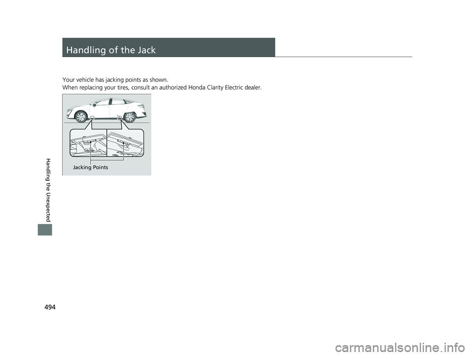 HONDA CLARITY ELECTRIC 2017  Owners Manual (in English) 494
Handling the Unexpected
Handling of the Jack
Your vehicle has jacking points as shown.
When replacing your tires, consult an authorized Honda Clarity Electric dealer.
Jacking Points
17 CLARITY BEV