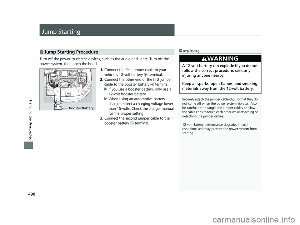 HONDA CLARITY ELECTRIC 2017  Owners Manual (in English) 498
Handling the Unexpected
Jump Starting
Turn off the power to electric devices, such as the audio and lights. Turn off the 
power system, then open the hood.
1.Connect the first jump er cable to you
