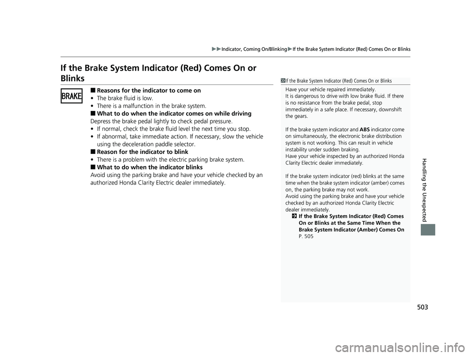 HONDA CLARITY ELECTRIC 2017  Owners Manual (in English) 503
uuIndicator, Coming On/BlinkinguIf the Brake System Indicator (Red) Comes On or Blinks
Handling the Unexpected
If the Brake System Indicator (Red) Comes On or 
Blinks
■Reasons for the indicator 