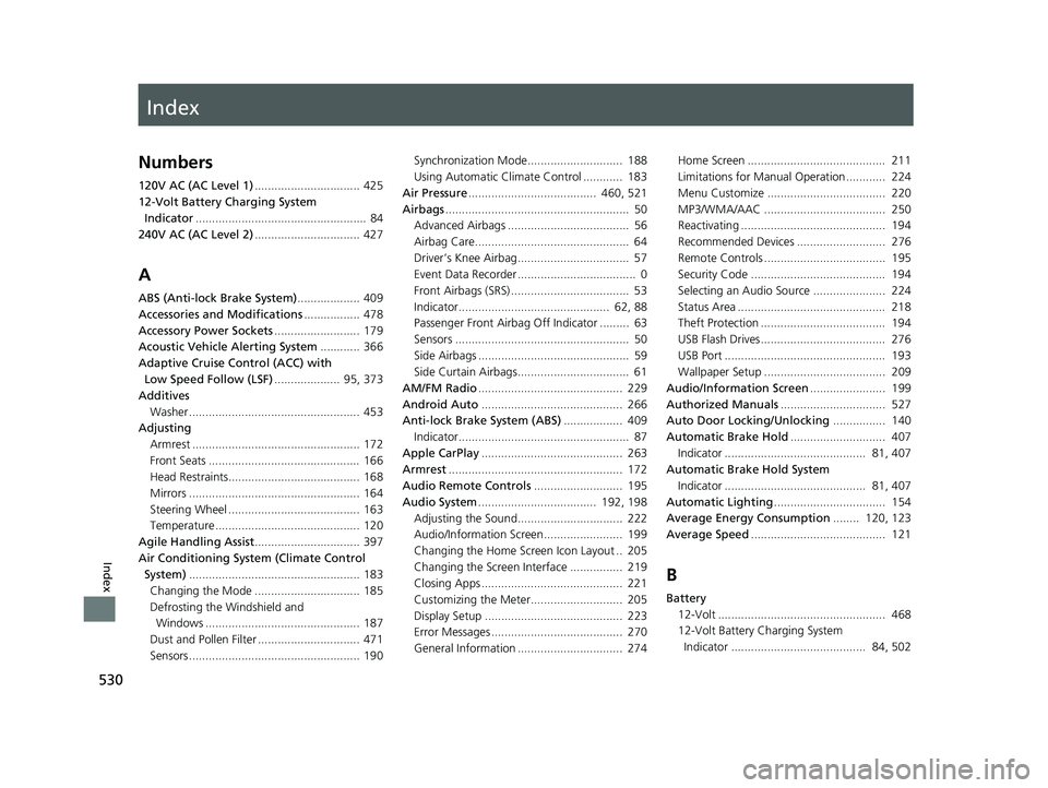 HONDA CLARITY ELECTRIC 2017  Owners Manual (in English) Index
530
Index
Index
Numbers
120V AC (AC Level 1)................................ 425
12-Volt Battery Charging System  Indicator ....................................................  84
240V AC (AC L