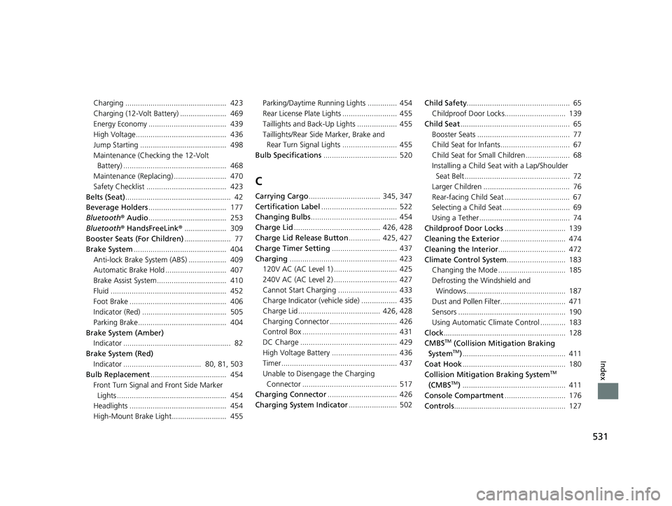 HONDA CLARITY ELECTRIC 2017  Owners Manual (in English) 531
Index
Charging ................................................  423
Charging (12-Volt Battery) ......................  469
Energy Economy .....................................  439
High Voltage..