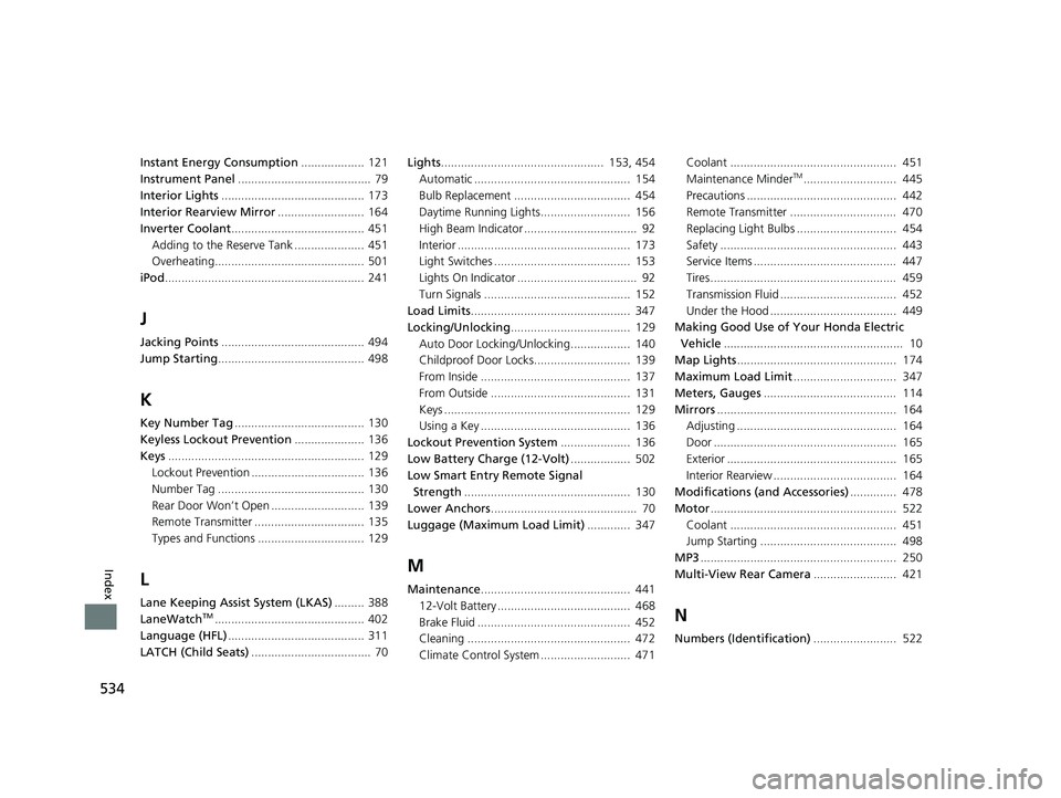 HONDA CLARITY ELECTRIC 2017  Owners Manual (in English) 534
Index
Instant Energy Consumption................... 121
Instrument Panel ........................................  79
Interior Lights ........................................... 173
Interior Rearv