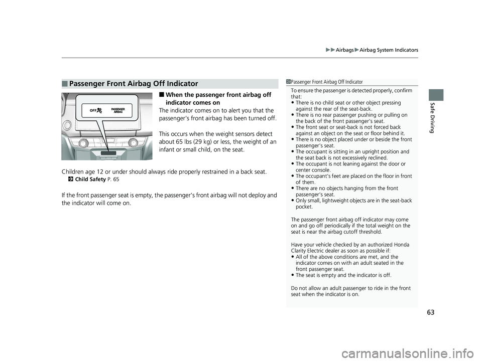 HONDA CLARITY ELECTRIC 2017  Owners Manual (in English) 63
uuAirbags uAirbag System Indicators
Safe Driving■When the passenger front airbag off 
indicator comes on
The indicator comes on to alert you that the 
passenger’s front airbag  has been turned 