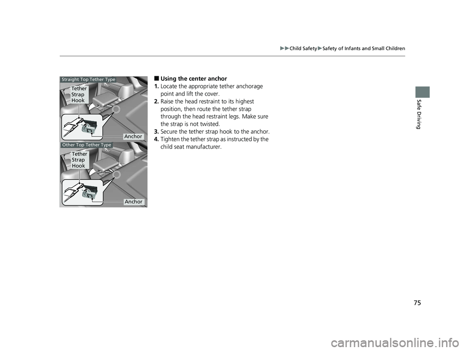 HONDA CLARITY ELECTRIC 2017  Owners Manual (in English) 75
uuChild Safety uSafety of Infants and Small Children
Safe Driving
■Using the center anchor
1. Locate the appropriate tether anchorage 
point and lift the cover.
2. Raise the head restraint to its