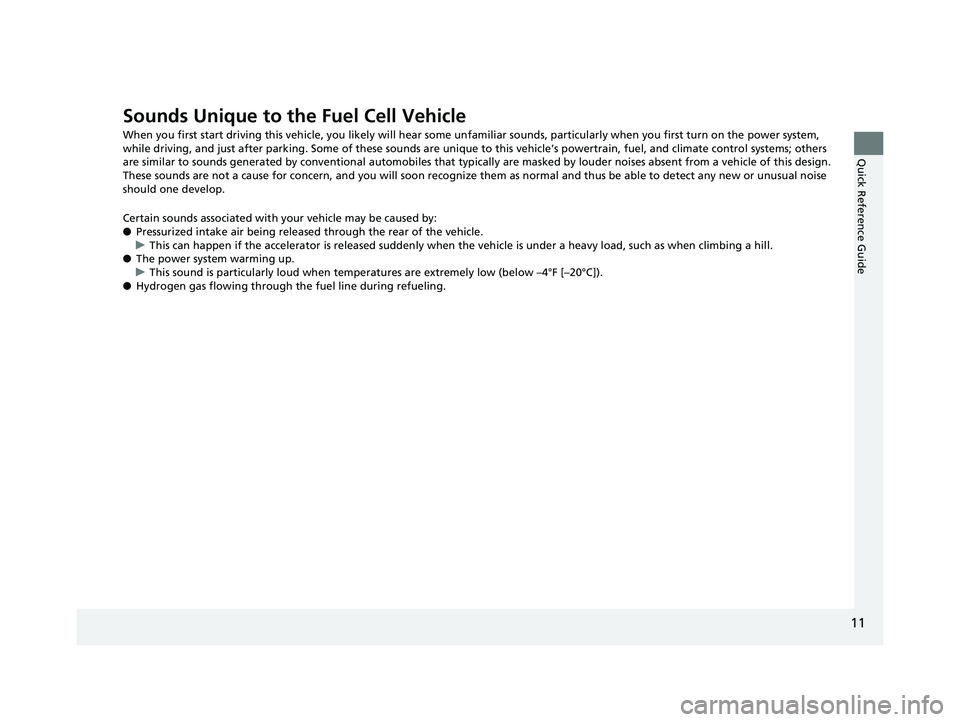 HONDA CLARITY FUEL CELL 2017 Owners Manual (in English) 11
Quick Reference Guide
Sounds Unique to the Fuel Cell Vehicle
When you first start driving this vehicle, you likely will hear some unfamiliar sounds, particularly when you first turn on the power sy HONDA CLARITY FUEL CELL 2017 Owners Manual (in English) 11
Quick Reference Guide
Sounds Unique to the Fuel Cell Vehicle
When you first start driving this vehicle, you likely will hear some unfamiliar sounds, particularly when you first turn on the power sy