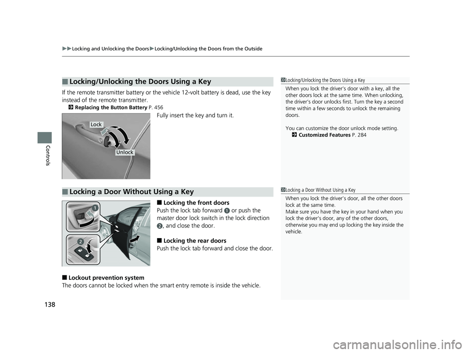 HONDA CLARITY FUEL CELL 2017 Owners Manual (in English) uuLocking and Unlocking the Doors uLocking/Unlocking the Doors from the Outside
138
Controls
If the remote transmitter battery or the ve hicle 12-volt battery is dead, use the key
instead of the remo HONDA CLARITY FUEL CELL 2017 Owners Manual (in English) uuLocking and Unlocking the Doors uLocking/Unlocking the Doors from the Outside
138
Controls
If the remote transmitter battery or the ve hicle 12-volt battery is dead, use the key
instead of the remo