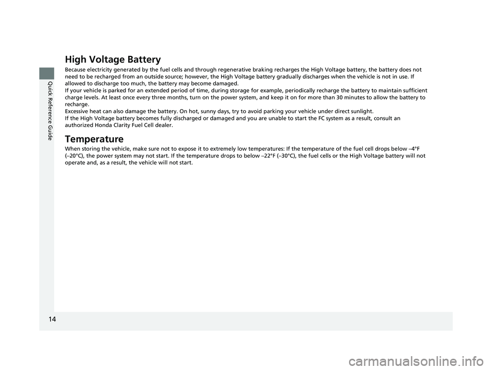 HONDA CLARITY FUEL CELL 2017 Owners Manual (in English) 14
Quick Reference Guide
High Voltage Battery
Because electricity generated by the fuel cells and through regenerative braking recharges the High Voltage battery, the batter y does not
need to be rec HONDA CLARITY FUEL CELL 2017 Owners Manual (in English) 14
Quick Reference Guide
High Voltage Battery
Because electricity generated by the fuel cells and through regenerative braking recharges the High Voltage battery, the batter y does not
need to be rec