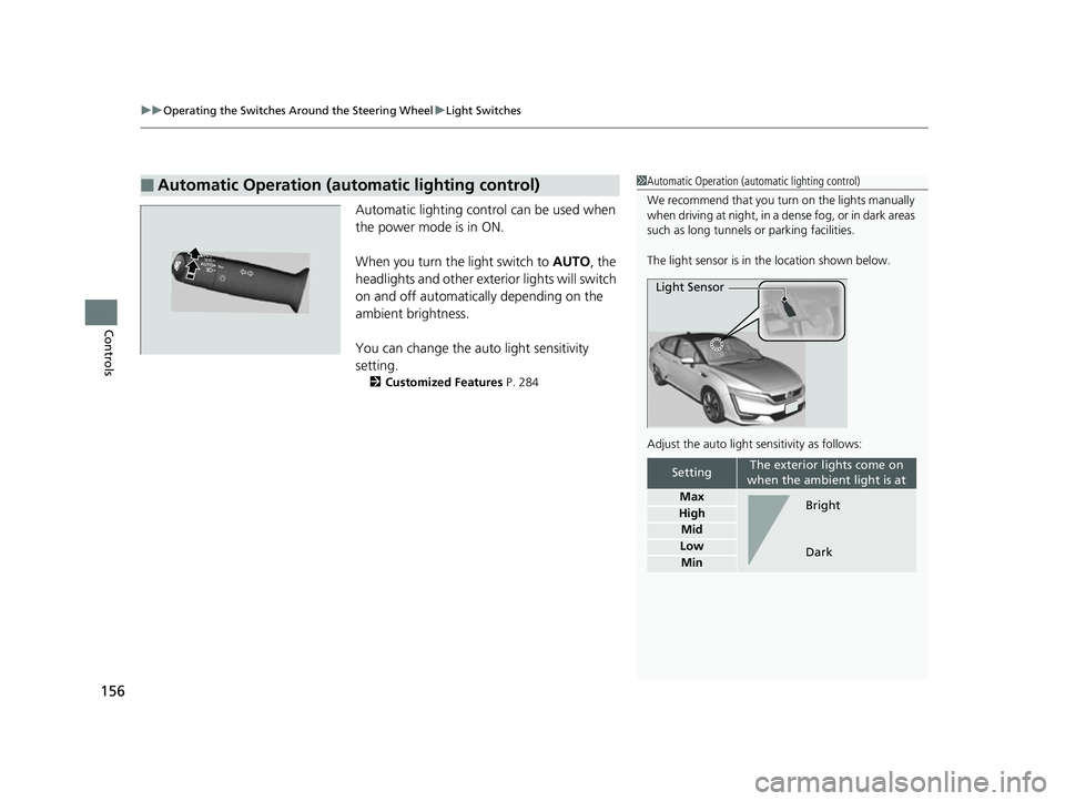 HONDA CLARITY FUEL CELL 2017  Owners Manual (in English) uuOperating the Switches Around the Steering Wheel uLight Switches
156
Controls
Automatic lighting control can be used when 
the power mode is in ON.
When you turn the light switch to  AUTO, the 
head