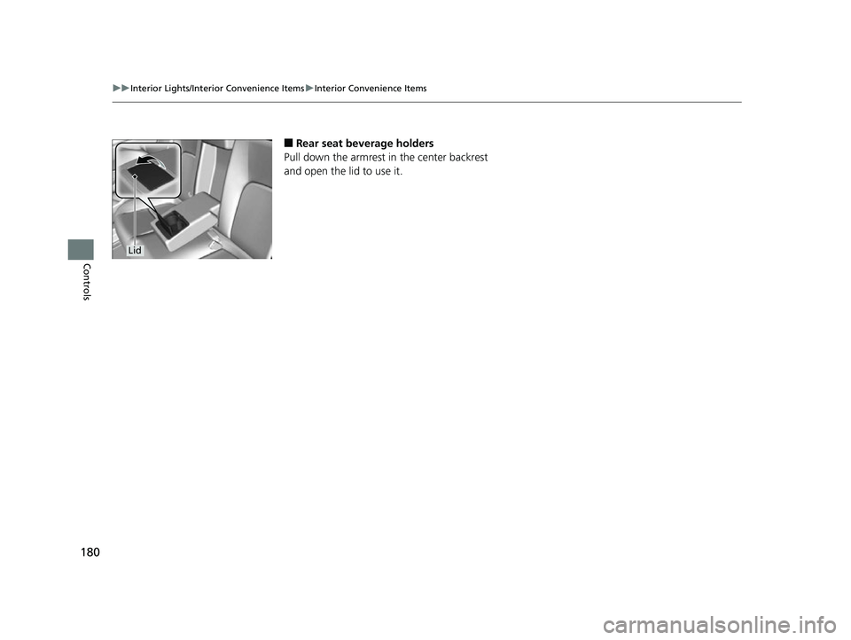 HONDA CLARITY FUEL CELL 2017  Owners Manual (in English) 180
uuInterior Lights/Interior Convenience Items uInterior Convenience Items
Controls
■Rear seat beverage holders
Pull down the armrest in  the center backrest 
and open the lid to use it.
Lid
17 CL