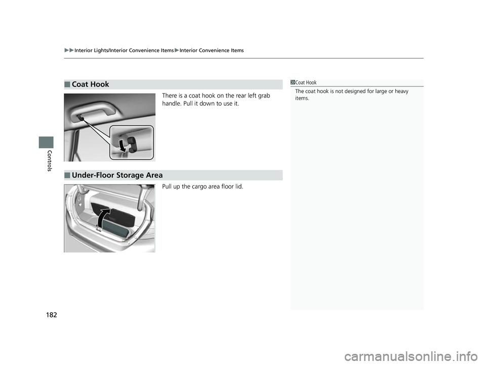 HONDA CLARITY FUEL CELL 2017  Owners Manual (in English) uuInterior Lights/Interior Convenience Items uInterior Convenience Items
182
Controls
There is a coat hook on the rear left grab 
handle. Pull it down to use it.
Pull up the cargo area floor lid.
■C