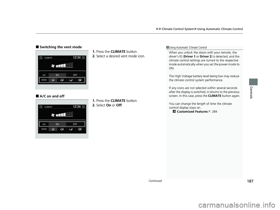 HONDA CLARITY FUEL CELL 2017  Owners Manual (in English) Continued187
uuClimate Control System uUsing Automatic Climate Control
Controls
■Switching the vent mode
1.Press the  CLIMATE  button.
2. Select a desired vent mode icon.
■A/C on and off
1.Press t