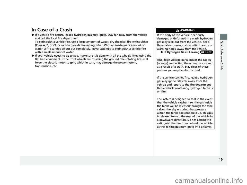 HONDA CLARITY FUEL CELL 2017  Owners Manual (in English) 19
Quick Reference Guide
In Case of a Crash
●If a vehicle fire occurs, leaked hydrogen gas may ignite. Stay far away from the vehicle 
and call the local fire department.
To extinguish a vehicle fir