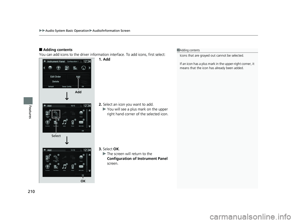 HONDA CLARITY FUEL CELL 2017  Owners Manual (in English) uuAudio System Basic Operation uAudio/Information Screen
210
Features
■Adding contents
You can add icons to the driver informati on interface. To add icons, first select:
1. Add
2. Select an icon yo