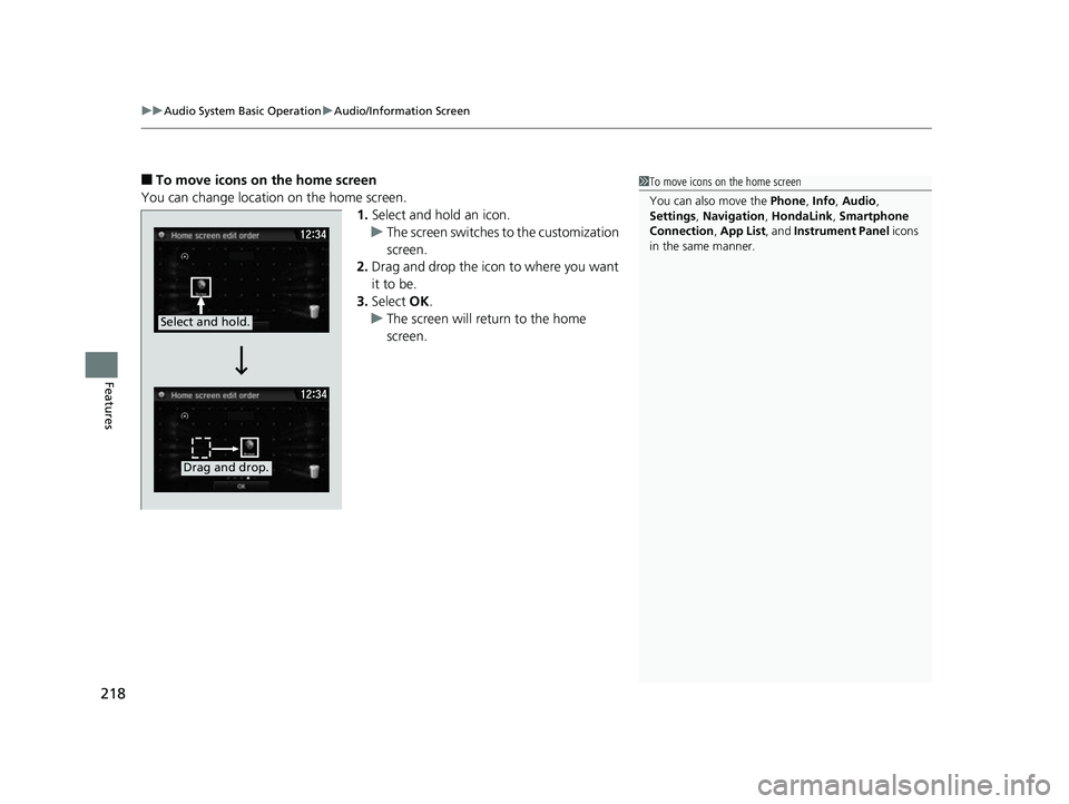 HONDA CLARITY FUEL CELL 2017  Owners Manual (in English) uuAudio System Basic Operation uAudio/Information Screen
218
Features
■To move icons on the home screen
You can change location on the home screen. 1.Select and hold an icon.
u The screen switches  