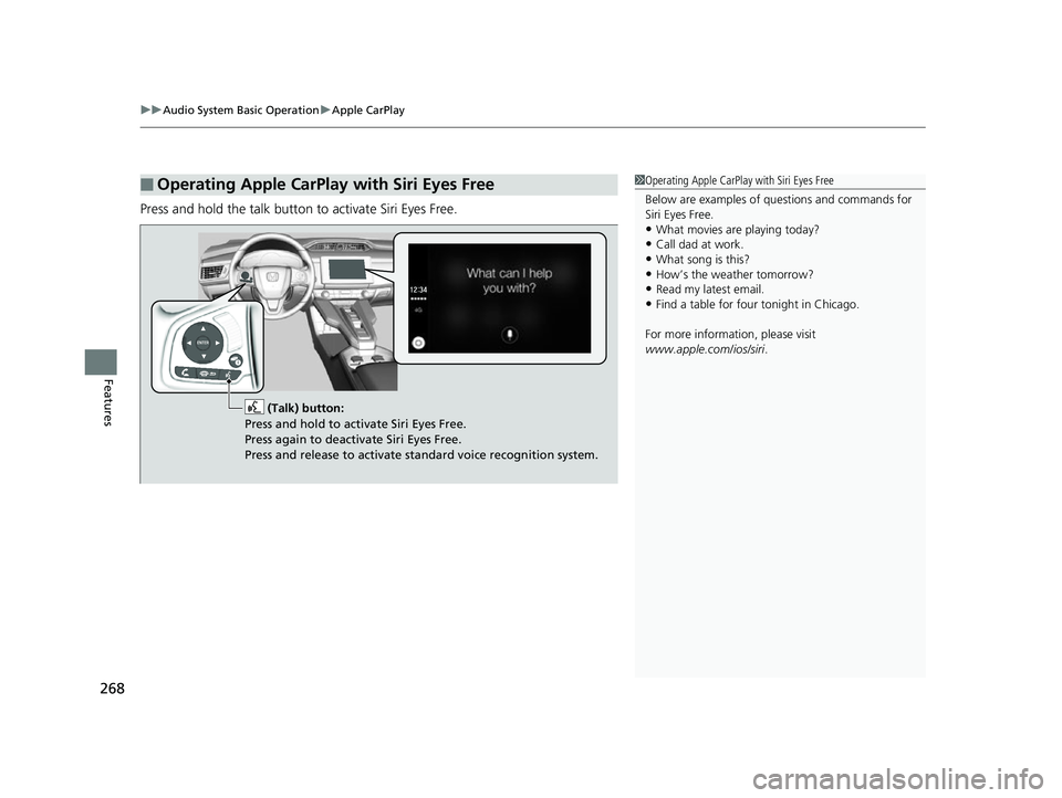 HONDA CLARITY FUEL CELL 2017  Owners Manual (in English) uuAudio System Basic Operation uApple CarPlay
268
Features
Press and hold the talk button to activate Siri Eyes Free.
■Operating Apple CarPlay with Siri Eyes Free1Operating Apple CarPlay with Siri E