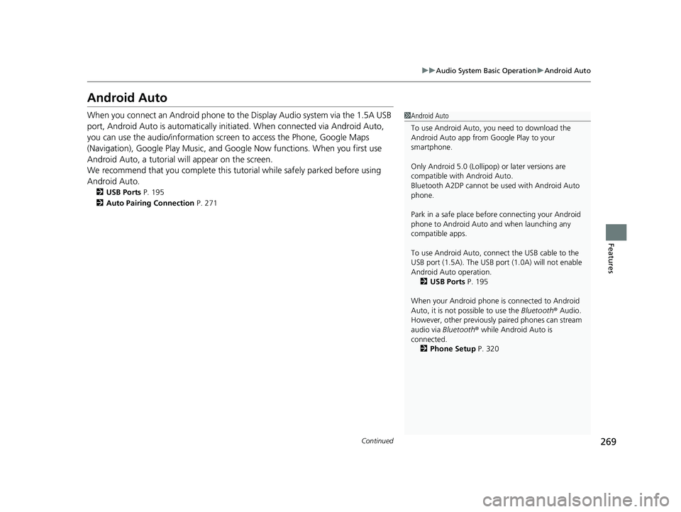 HONDA CLARITY FUEL CELL 2017 Owners Manual (in English) 269
uuAudio System Basic Operation uAndroid Auto
Continued
Features
Android Auto
When you connect an Android phone to the Display Audio system via the 1.5A USB
port, Android Auto is automatically ini HONDA CLARITY FUEL CELL 2017 Owners Manual (in English) 269
uuAudio System Basic Operation uAndroid Auto
Continued
Features
Android Auto
When you connect an Android phone to the Display Audio system via the 1.5A USB
port, Android Auto is automatically ini