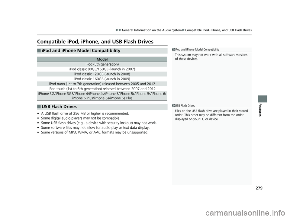 HONDA CLARITY FUEL CELL 2017 Owners Manual (in English) 279
uuGeneral Information on the Audio System uCompatible iPod, iPhone, and USB Flash Drives
Features
Compatible iPod, iPhone , and USB Flash Drives
•A USB flash drive of 256 MB or higher is recomme HONDA CLARITY FUEL CELL 2017 Owners Manual (in English) 279
uuGeneral Information on the Audio System uCompatible iPod, iPhone, and USB Flash Drives
Features
Compatible iPod, iPhone , and USB Flash Drives
•A USB flash drive of 256 MB or higher is recomme