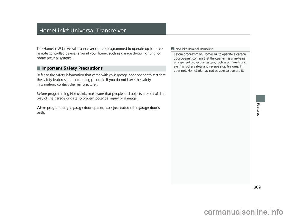 HONDA CLARITY FUEL CELL 2017 Owners Manual (in English) 309
Features
HomeLink® Universal Transceiver
The HomeLink ® Universal Transceiver can be programmed to operate up to three
remote controlled devices around your home, such as garage doors, lighting HONDA CLARITY FUEL CELL 2017 Owners Manual (in English) 309
Features
HomeLink® Universal Transceiver
The HomeLink ® Universal Transceiver can be programmed to operate up to three
remote controlled devices around your home, such as garage doors, lighting