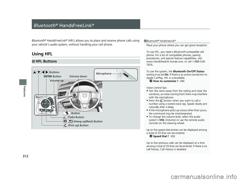 HONDA CLARITY FUEL CELL 2017 Owners Manual (in English) 312
Features
Bluetooth® HandsFreeLink ®
Bluetooth® HandsFreeLink ® (HFL) allows you to place and receive phone calls using
your vehicle’s audio system, without handling your cell phone.
Using H HONDA CLARITY FUEL CELL 2017 Owners Manual (in English) 312
Features
Bluetooth® HandsFreeLink ®
Bluetooth® HandsFreeLink ® (HFL) allows you to place and receive phone calls using
your vehicle’s audio system, without handling your cell phone.
Using H