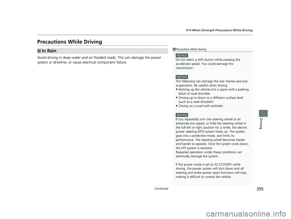 HONDA CLARITY FUEL CELL 2017  Owners Manual (in English) 355
uuWhen Driving uPrecautions While Driving
Continued
Driving
Precautions While Driving
Avoid driving in deep water and on flooded roads. This can damage the power 
system or driveline, or caus e el