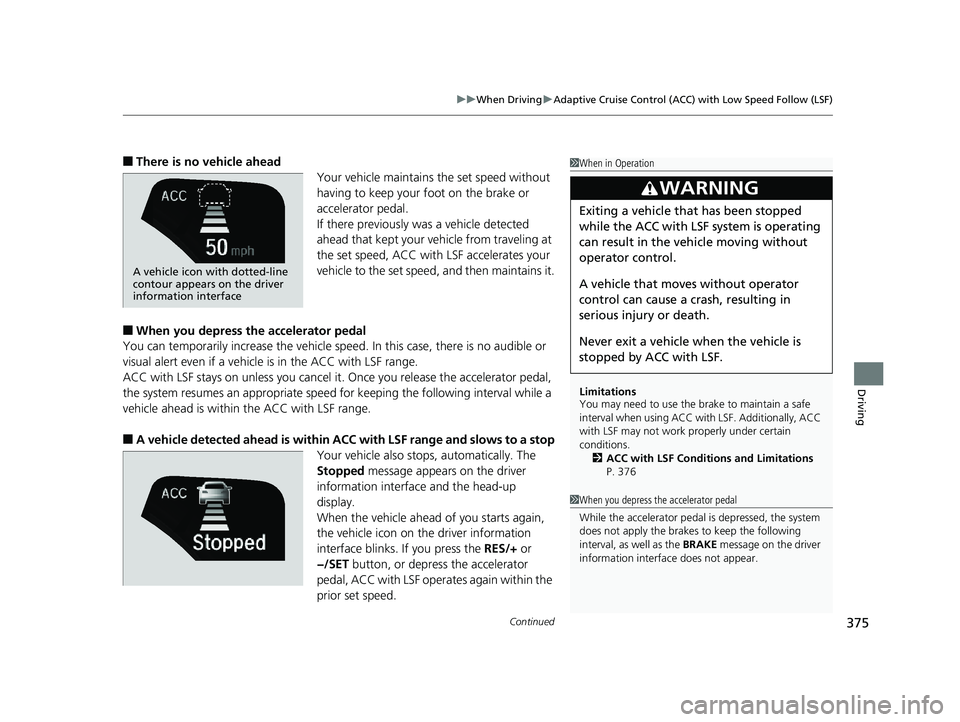 HONDA CLARITY FUEL CELL 2017  Owners Manual (in English) Continued375
uuWhen Driving uAdaptive Cruise Control (ACC) with Low Speed Follow (LSF)
Driving
■There is no vehicle ahead
Your vehicle maintains the set speed without 
having to keep your foot on th