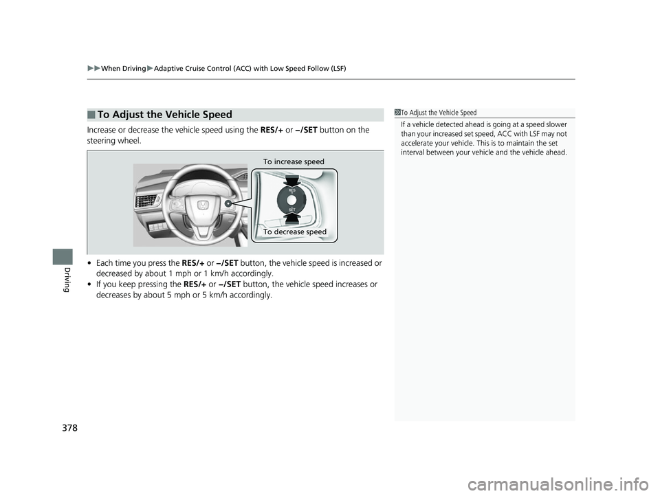HONDA CLARITY FUEL CELL 2017  Owners Manual (in English) uuWhen Driving uAdaptive Cruise Control (ACC) with Low Speed Follow (LSF)
378
Driving
Increase or decrease the  vehicle speed using the RES/+ or −/SET  button on the 
steering wheel.
• Each time y