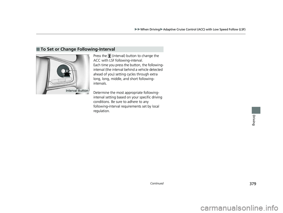 HONDA CLARITY FUEL CELL 2017  Owners Manual (in English) 379
uuWhen Driving uAdaptive Cruise Control (ACC) with Low Speed Follow (LSF)
Continued
Driving
Press the   (interval) button to change the 
ACC with LSF foll owing-interval.
Each time you press th e 