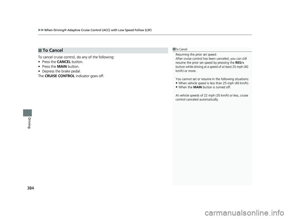 HONDA CLARITY FUEL CELL 2017  Owners Manual (in English) uuWhen Driving uAdaptive Cruise Control (ACC) with Low Speed Follow (LSF)
384
Driving
To cancel cruise control, do any of the following:
• Press the  CANCEL button.
• Press the  MAIN button.
• D