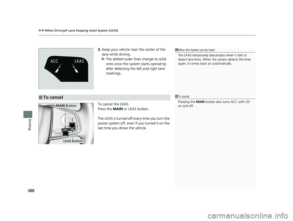 HONDA CLARITY FUEL CELL 2017  Owners Manual (in English) uuWhen Driving uLane Keeping Assist System (LKAS)
388
Driving
3. Keep your vehicle near the center of the 
lane while driving.
u The dotted outer lines change to solid 
ones once the system starts ope