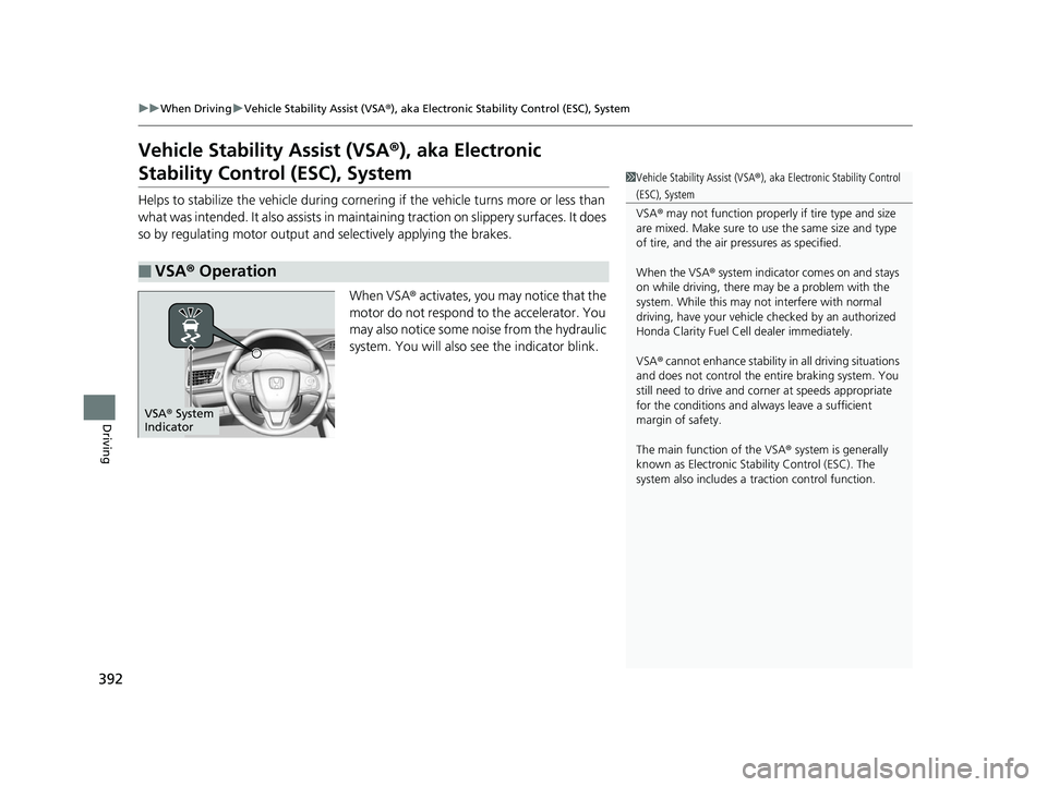 HONDA CLARITY FUEL CELL 2017  Owners Manual (in English) 392
uuWhen Driving uVehicle Stability Assist (VSA® ), aka Electronic Stability Control (ESC), System
Driving
Vehicle Stability Assist (VSA®), aka Electronic 
Stability Control (ESC), System
Helps to
