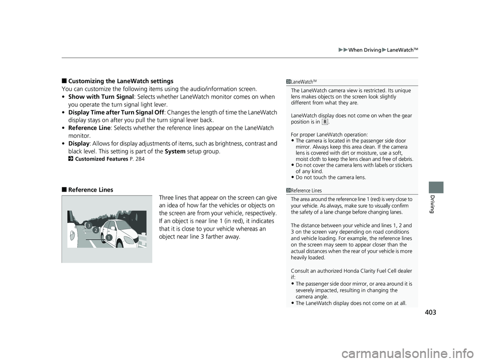 HONDA CLARITY FUEL CELL 2017  Owners Manual (in English) 403
uuWhen Driving uLaneWatchTM
Driving
■Customizing the La neWatch settings
You can customize the following items using the audio/information screen.
• Show with Turn Signal : Selects whether Lan