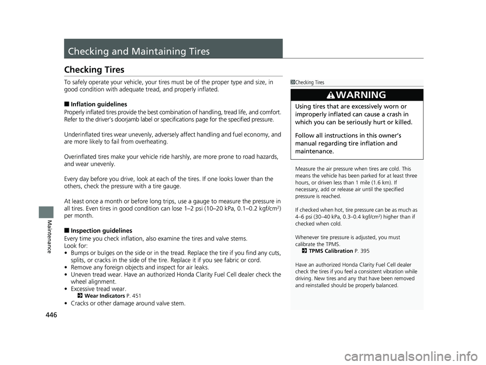 HONDA CLARITY FUEL CELL 2017  Owners Manual (in English) 446
Maintenance
Checking and Maintaining Tires
Checking Tires
To safely operate your vehicle, your tires must be of the proper type and size, in 
good condition with adequate tread, and properly infla