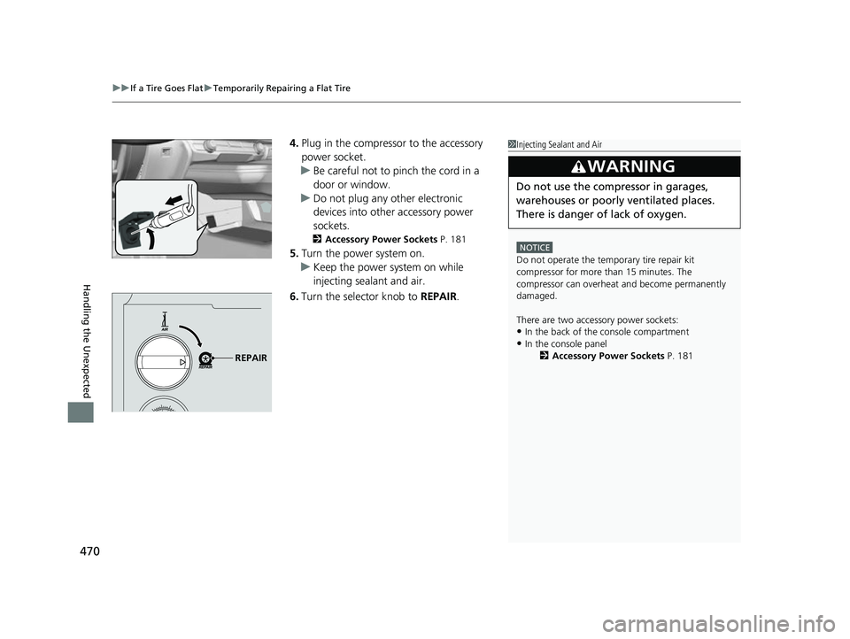 HONDA CLARITY FUEL CELL 2017  Owners Manual (in English) uuIf a Tire Goes Flat uTemporarily Repairing a Flat Tire
470
Handling the Unexpected
4. Plug in the compressor to the accessory 
power socket.
u Be careful not to pinch the cord in a 
door or window.
