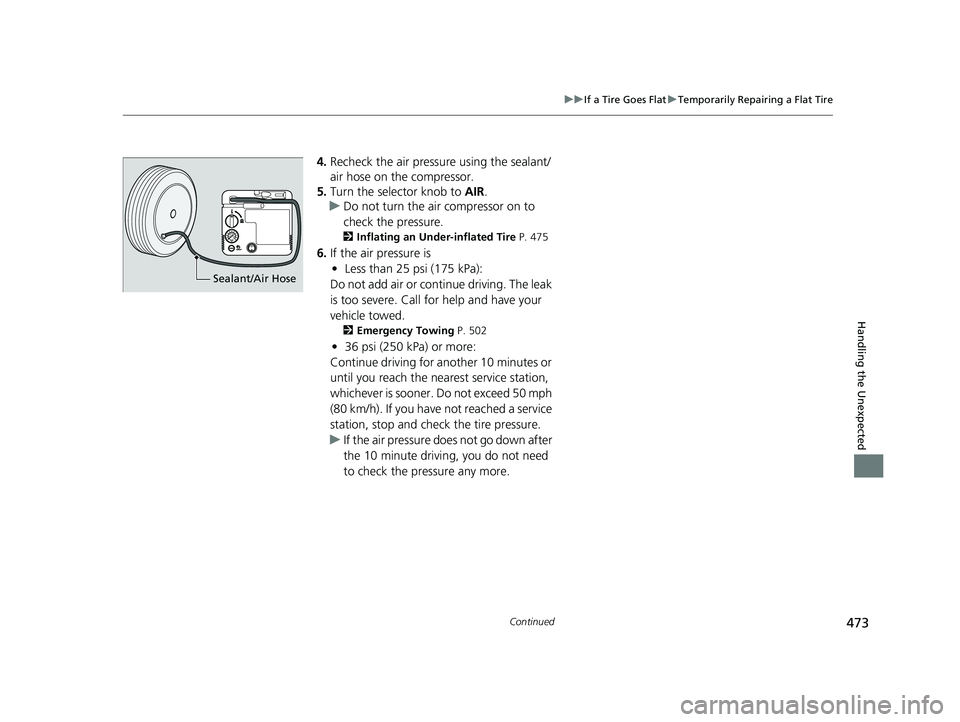HONDA CLARITY FUEL CELL 2017  Owners Manual (in English) 473
uuIf a Tire Goes Flat uTemporarily Repairing a Flat Tire
Continued
Handling the Unexpected
4. Recheck the air pressure using the sealant/
air hose on the compressor.
5. Turn the selector knob to  
