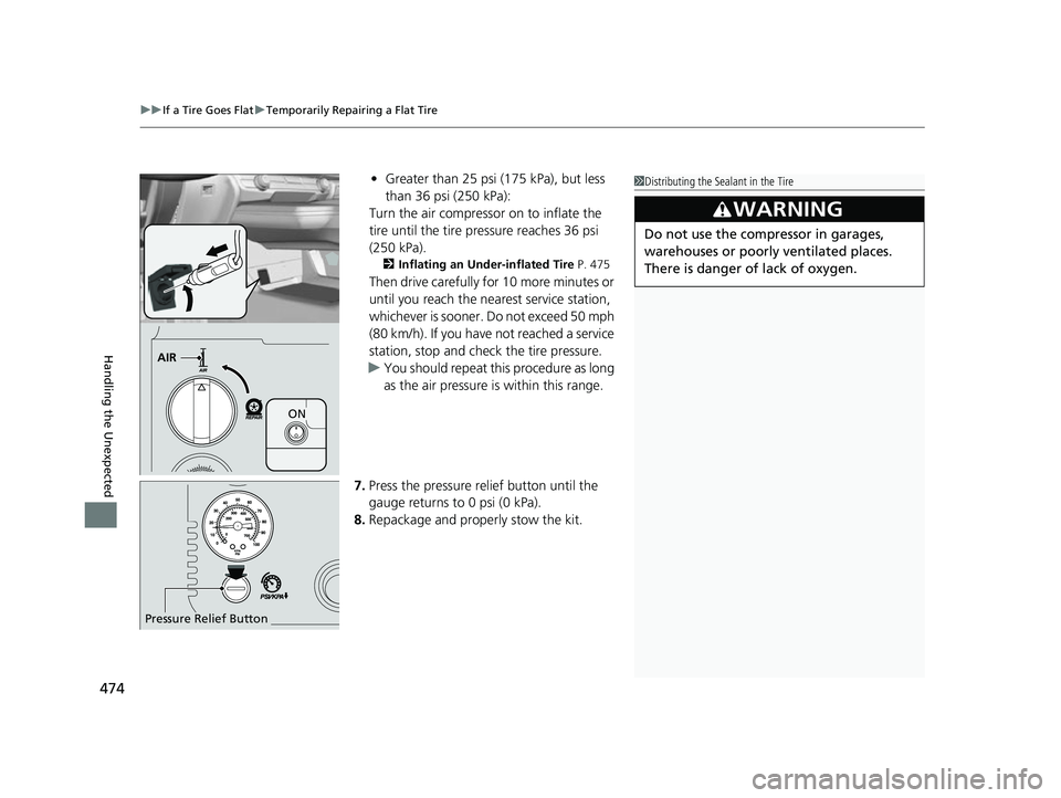 HONDA CLARITY FUEL CELL 2017  Owners Manual (in English) uuIf a Tire Goes Flat uTemporarily Repairing a Flat Tire
474
Handling the Unexpected
• Greater than 25 psi (175 kPa), but less 
than 36 psi (250 kPa):
Turn the air compressor  on to inflate the 
tir