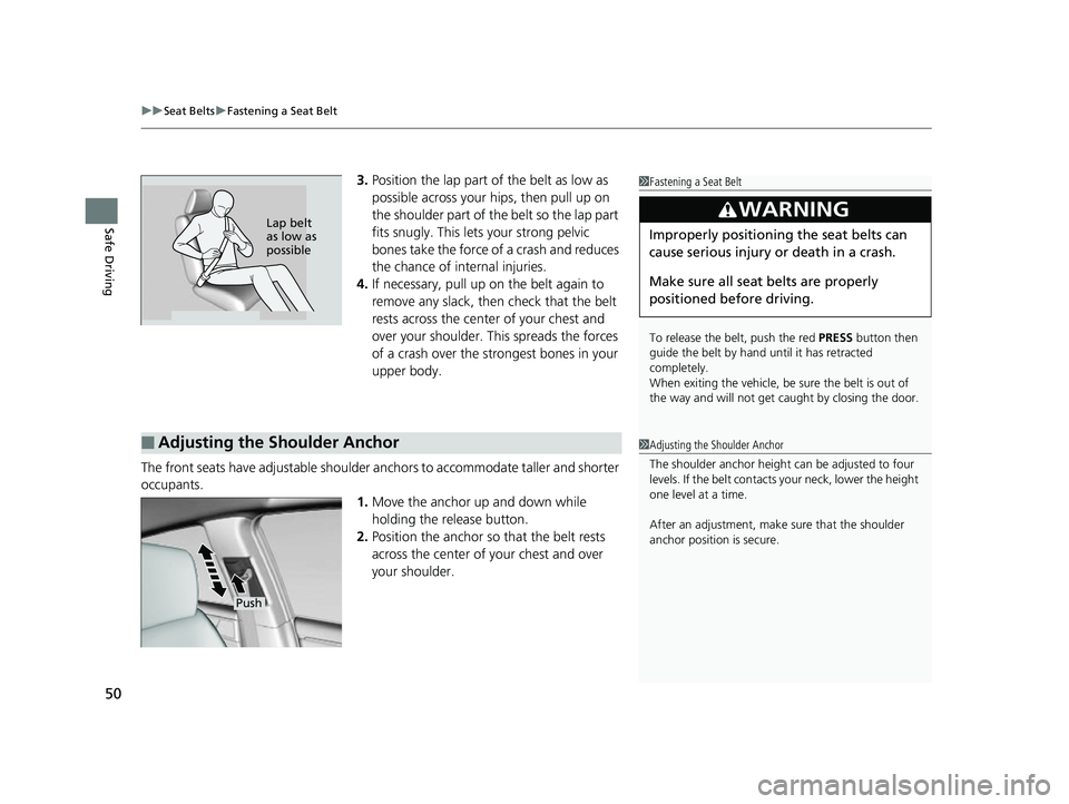HONDA CLARITY FUEL CELL 2017 Owners Manual (in English) uuSeat Belts uFastening a Seat Belt
50
Safe Driving
3. Position the lap part of the belt as low as
possible across your hips, then pull up on
the shoulder part of the belt so the lap part
fits snug HONDA CLARITY FUEL CELL 2017 Owners Manual (in English) uuSeat Belts uFastening a Seat Belt
50
Safe Driving
3. Position the lap part of the belt as low as
possible across your hips, then pull up on
the shoulder part of the belt so the lap part
fits snug
